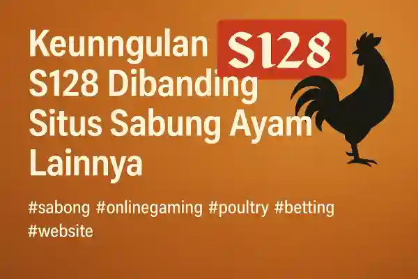 Keunggulan S128 Dibanding Situs Sabung Ayam Lainnya